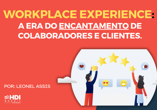 Workplace Experience: a era do encantamento de colaboradores e clientes